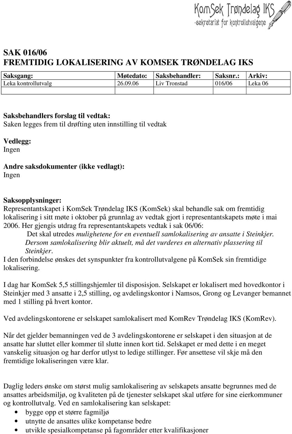 Saksopplysninger: Representantskapet i KomSek Trøndelag IKS (KomSek) skal behandle sak om fremtidig lokalisering i sitt møte i oktober på grunnlag av vedtak gjort i representantskapets møte i mai