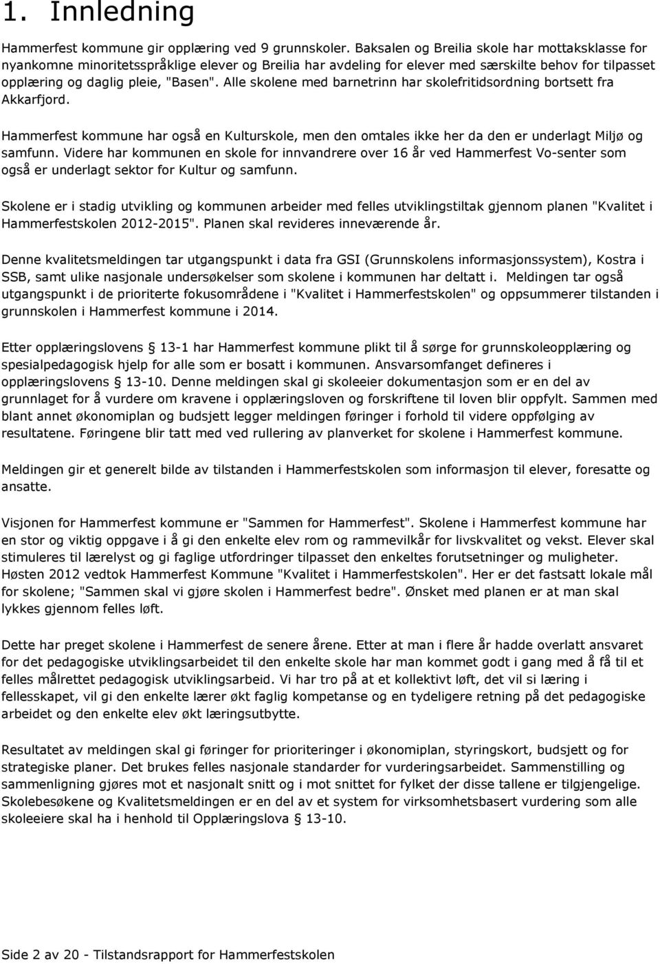 Alle skolene med barnetrinn har skolefritidsordning bortsett fra Akkarfjord. Hammerfest kommune har også en Kulturskole, men den omtales ikke her da den er underlagt Miljø og samfunn.