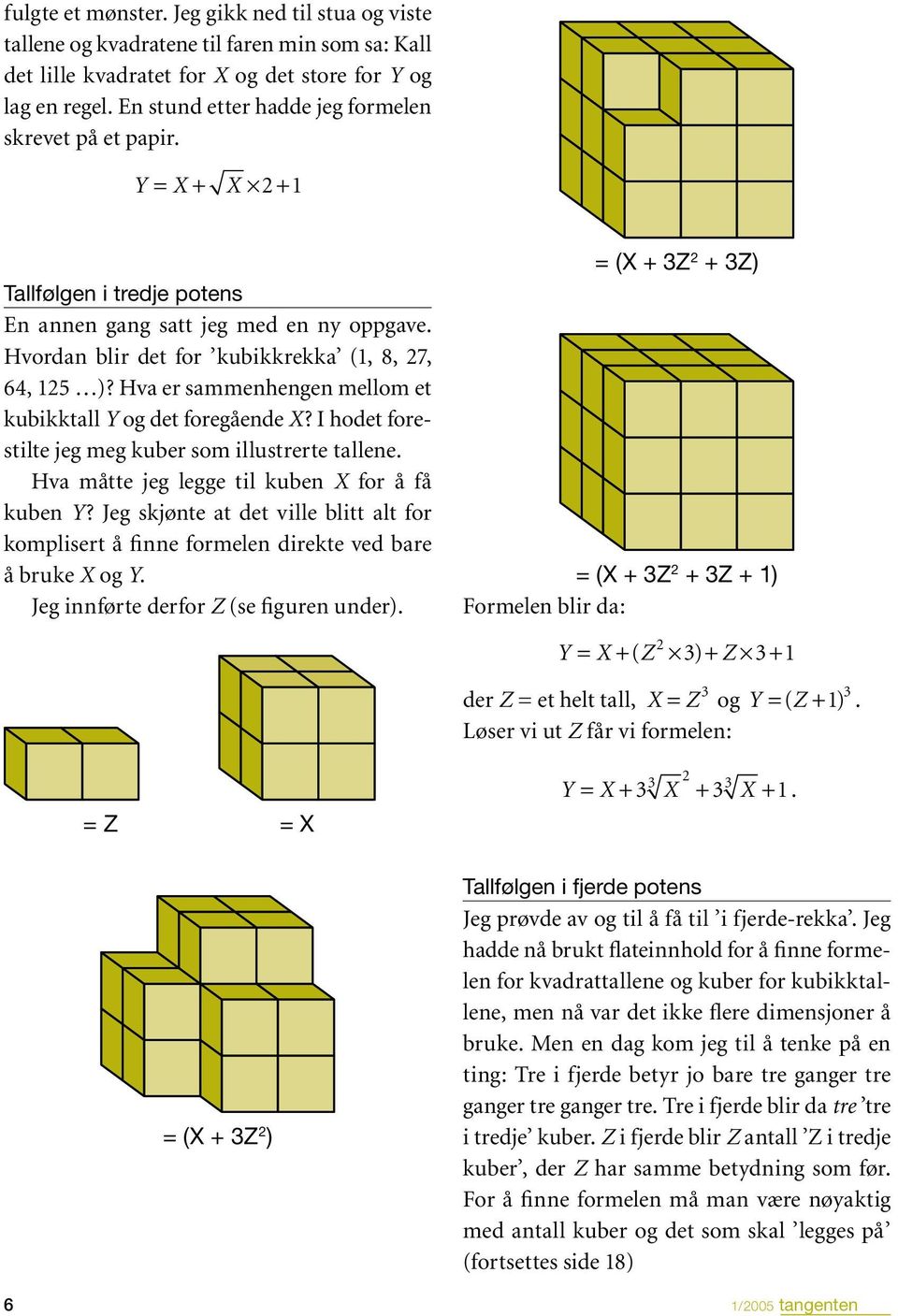 Hva er sammenhengen mellom et kubikktall Y og det foregående X? I hodet forestilte jeg meg kuber som illustrerte tallene. Hva måtte jeg legge til kuben X for å få kuben Y?