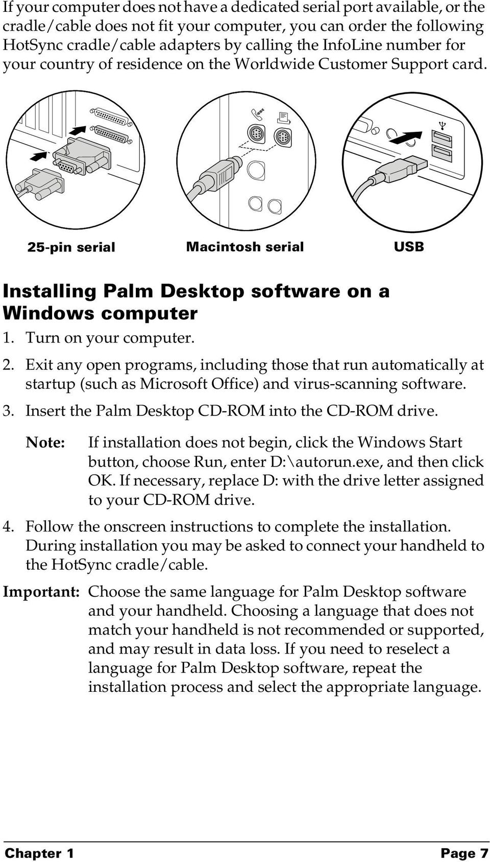 -pin serial Macintosh serial USB Installing Palm Desktop software on a Windows computer 1. Turn on your computer. 2.