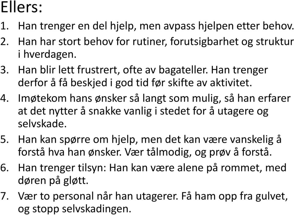 Imøtekom hans ønsker så langt som mulig, så han erfarer at det nytter å snakke vanlig i stedet for å utagere og selvskade. 5.