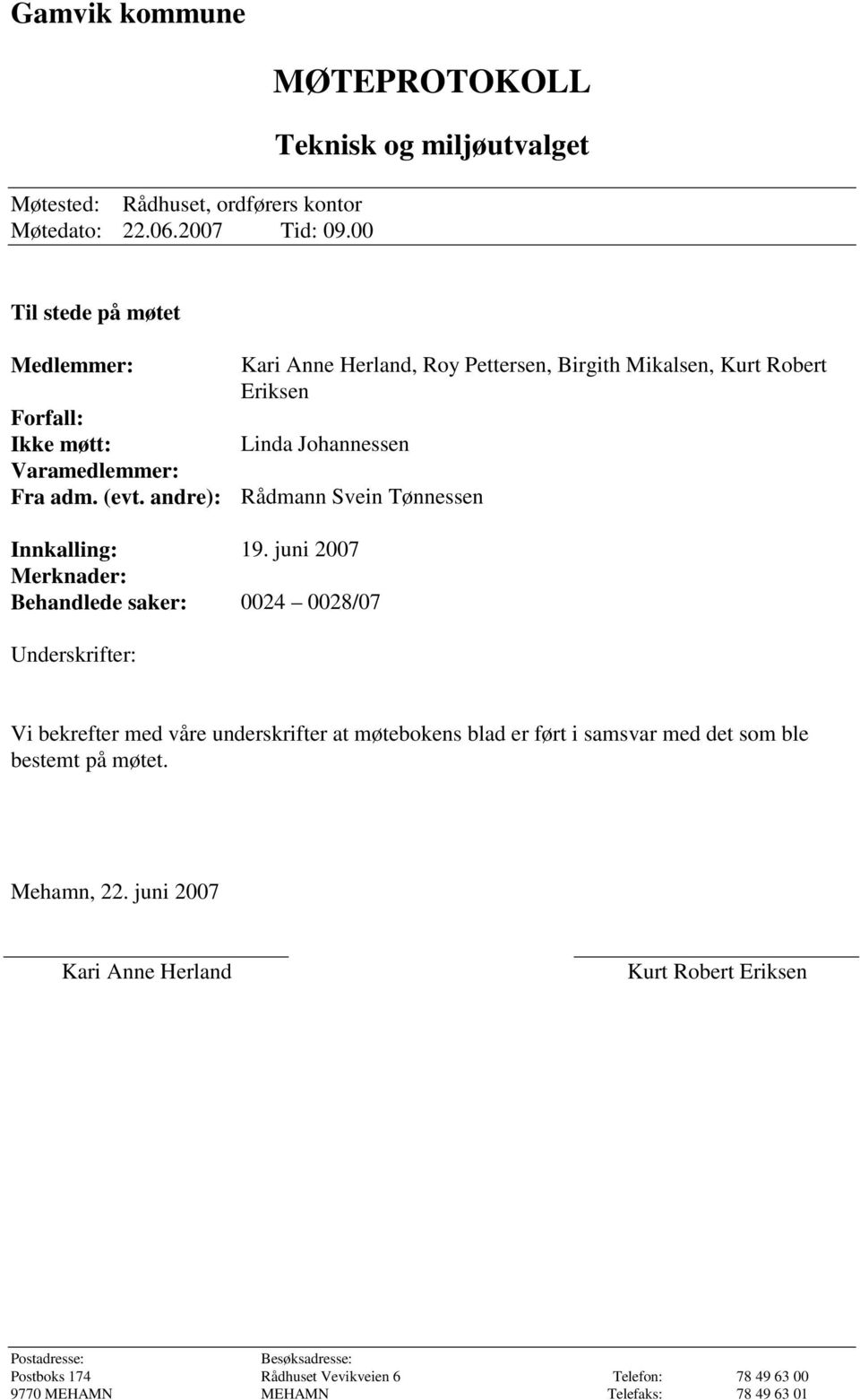 andre): Kari Anne Herland, Roy Pettersen, Birgith Mikalsen, Kurt Robert Eriksen Linda Johannessen Rådmann Svein Tønnessen Innkalling: 19.