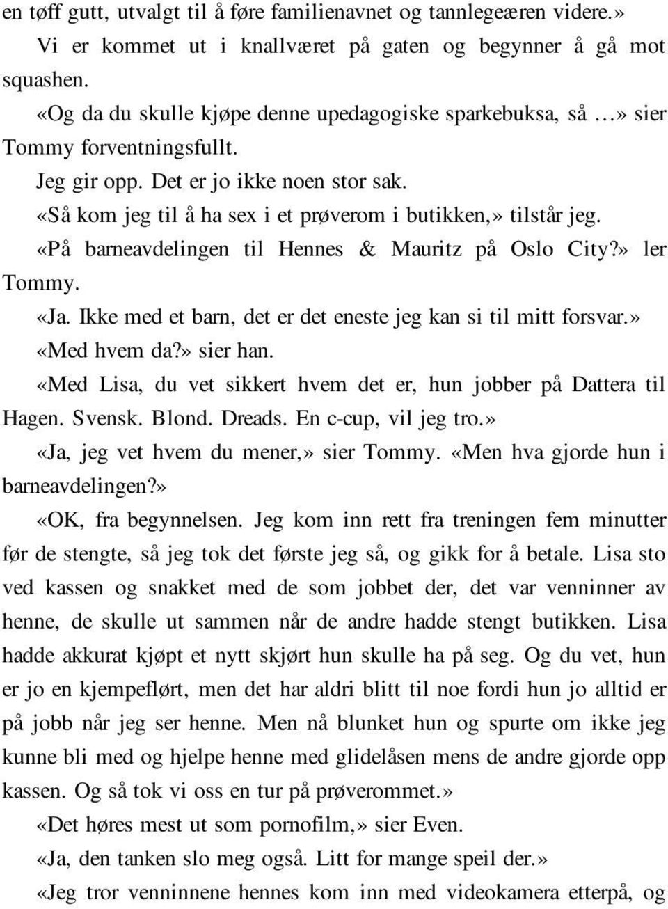 «På barneavdelingen til Hennes & Mauritz på Oslo City?» ler Tommy. «Ja. Ikke med et barn, det er det eneste jeg kan si til mitt forsvar.» «Med hvem da?» sier han.