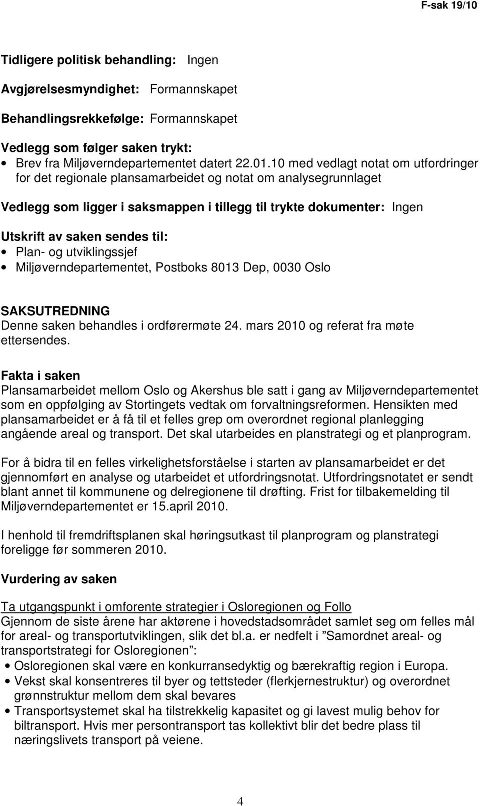 til: Plan- og utviklingssjef Miljøverndepartementet, Postboks 8013 Dep, 0030 Oslo SAKSUTREDNING Denne saken behandles i ordførermøte 24. mars 2010 og referat fra møte ettersendes.