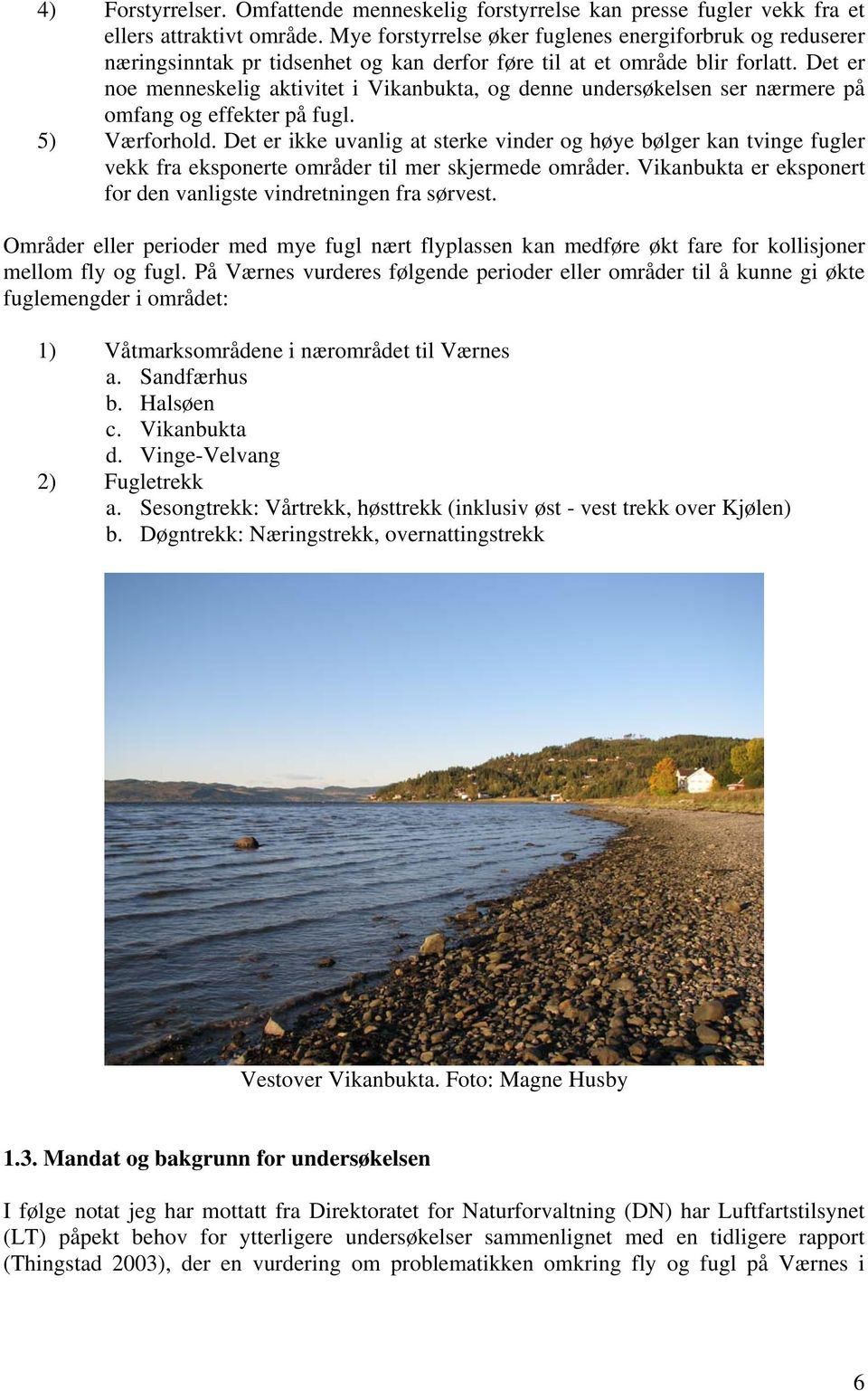 Det er noe menneskelig aktivitet i Vikanbukta, og denne undersøkelsen ser nærmere på omfang og effekter på fugl. 5) Værforhold.