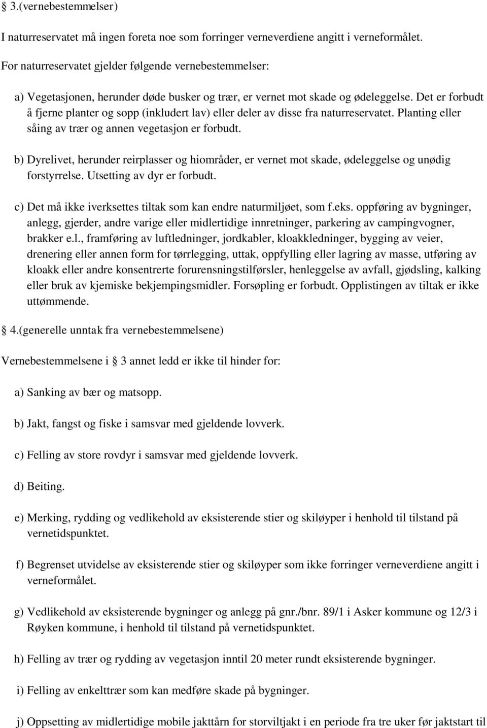 Det er forbudt å fjerne planter og sopp (inkludert lav) eller deler av disse fra naturreservatet. Planting eller såing av trær og annen vegetasjon er forbudt.