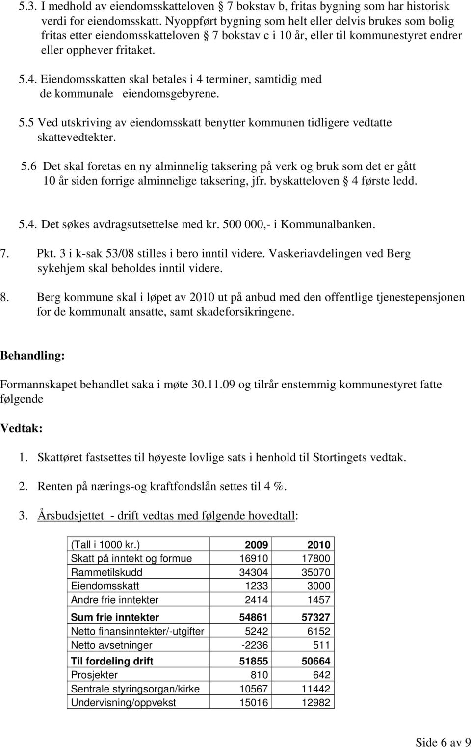 Eiendomsskatten skal betales i 4 terminer, samtidig med de kommunale eiendomsgebyrene. 5.