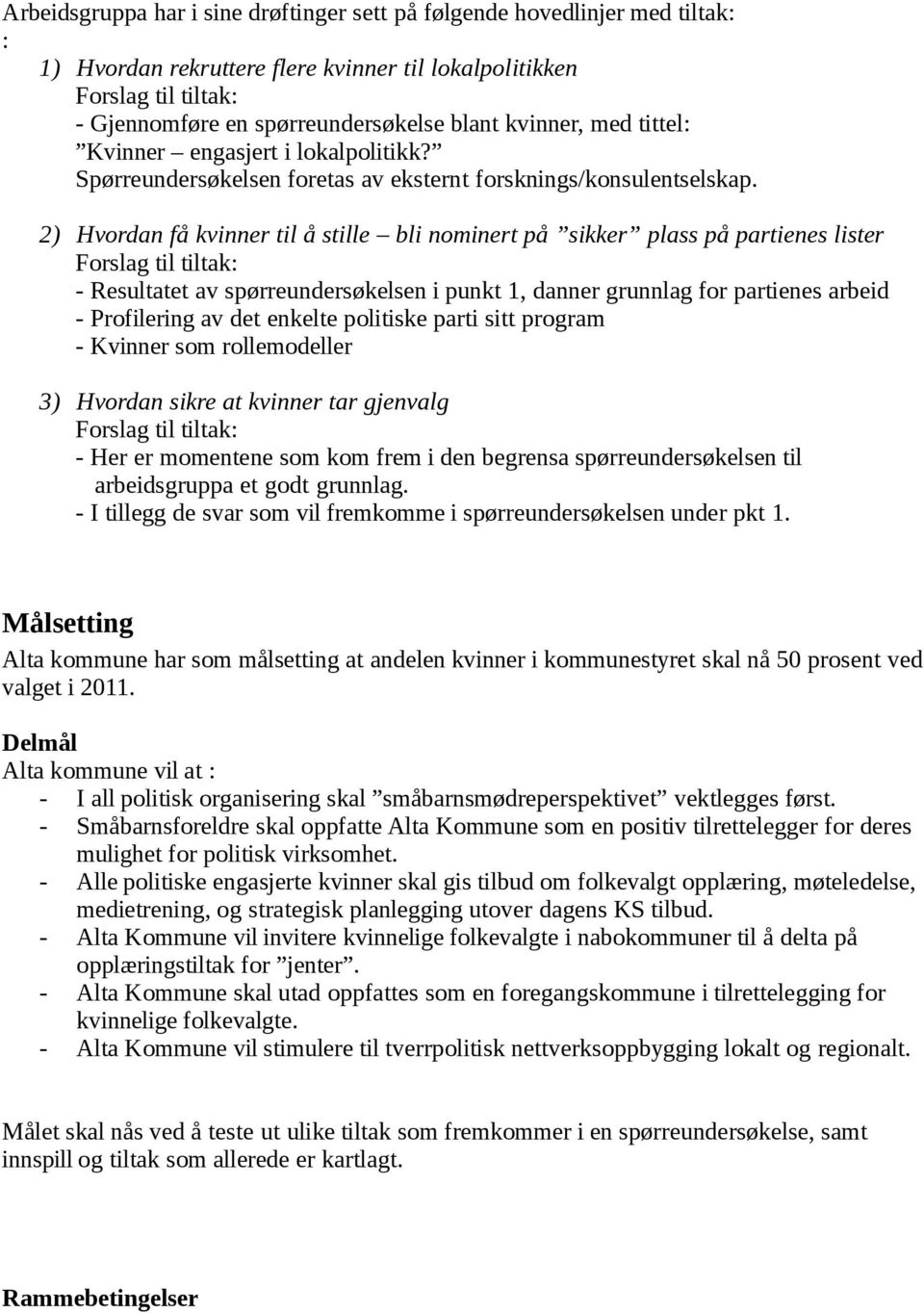 2) Hvordan få kvinner til å stille bli nominert på sikker plass på partienes lister Forslag til tiltak: - Resultatet av spørreundersøkelsen i punkt 1, danner grunnlag for partienes arbeid -