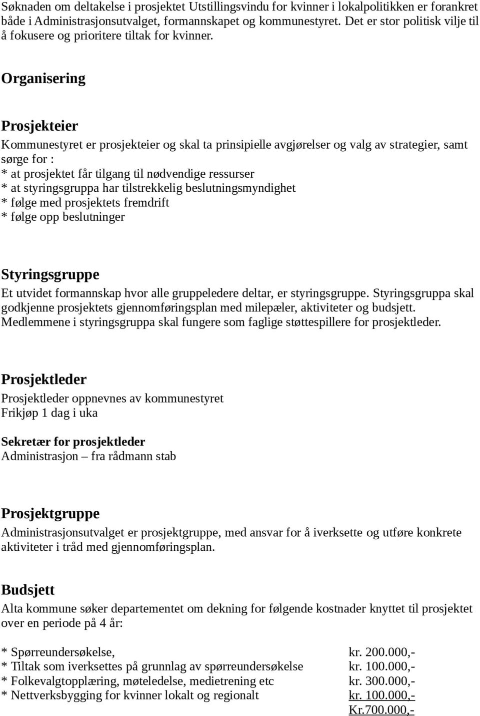 Organisering Prosjekteier Kommunestyret er prosjekteier og skal ta prinsipielle avgjørelser og valg av strategier, samt sørge for : * at prosjektet får tilgang til nødvendige ressurser * at