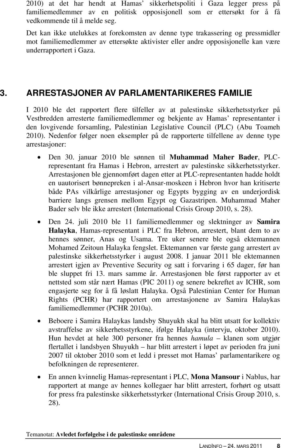 ARRESTASJONER AV PARLAMENTARIKERES FAMILIE I 2010 ble det rapportert flere tilfeller av at palestinske sikkerhetsstyrker på Vestbredden arresterte familiemedlemmer og bekjente av Hamas representanter