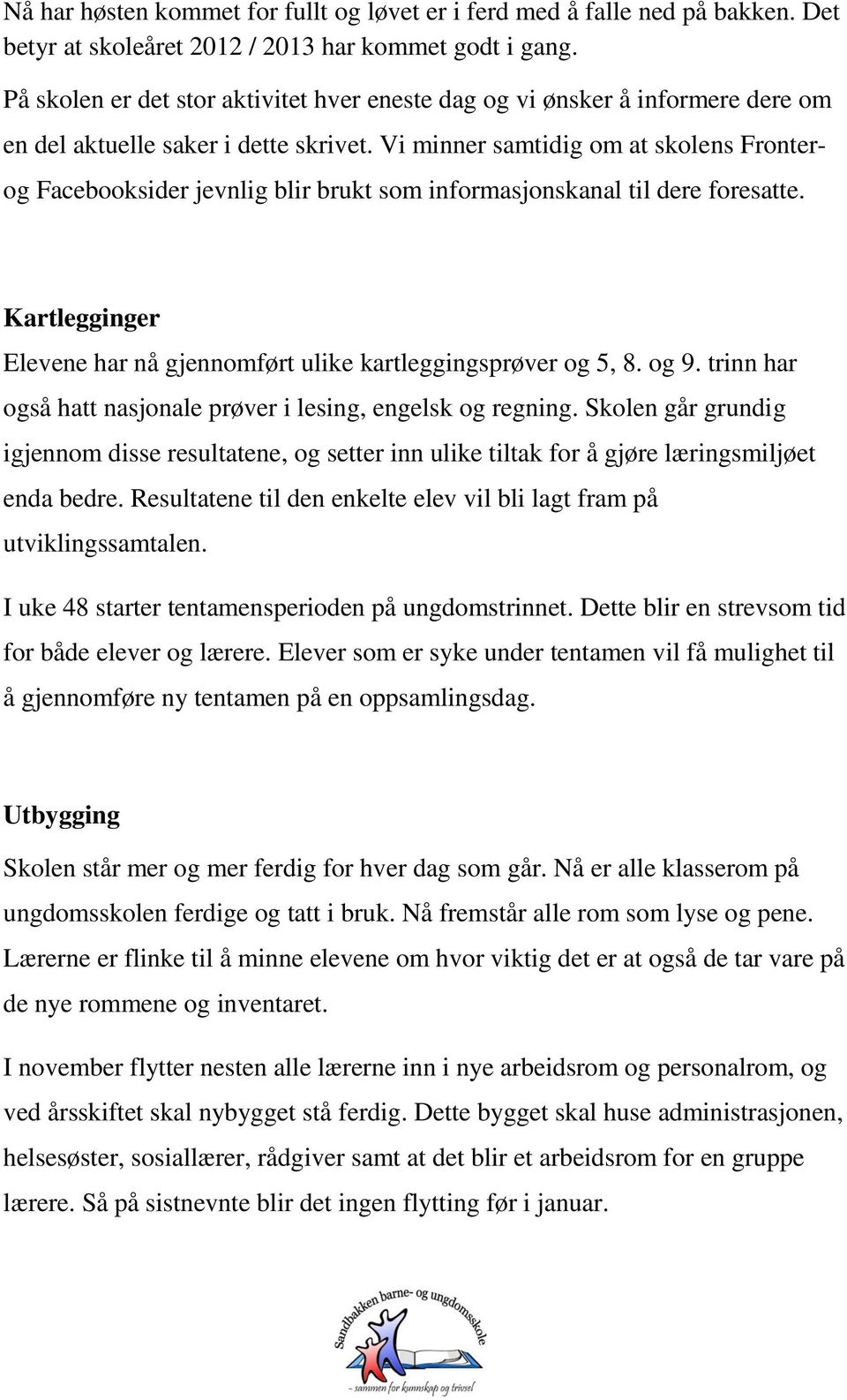 Vi minner samtidig om at skolens Fronter- og Facebooksider jevnlig blir brukt som informasjonskanal til dere foresatte. Kartlegginger Elevene har nå gjennomført ulike kartleggingsprøver og 5, 8. og 9.