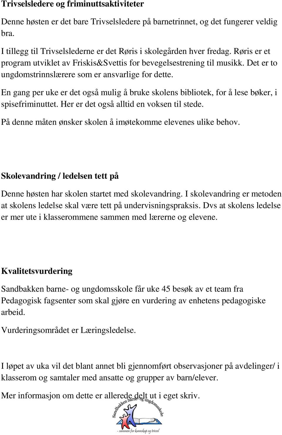 En gang per uke er det også mulig å bruke skolens bibliotek, for å lese bøker, i spisefriminuttet. Her er det også alltid en voksen til stede.