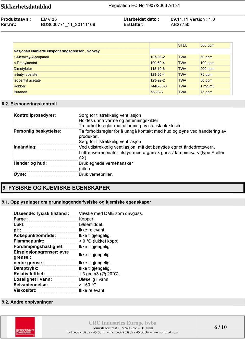 -92-2 TWA 50 ppm Kobber 7440-50-8 TWA 1 mg/m3 Butanon 78-93-3 TWA 75 ppm 8.2. Eksponeringskontroll Kontrollprosedyrer: Personlig beskyttelse: Innånding: Hender og hud: Øyne: Sørg for tilstrekkelig