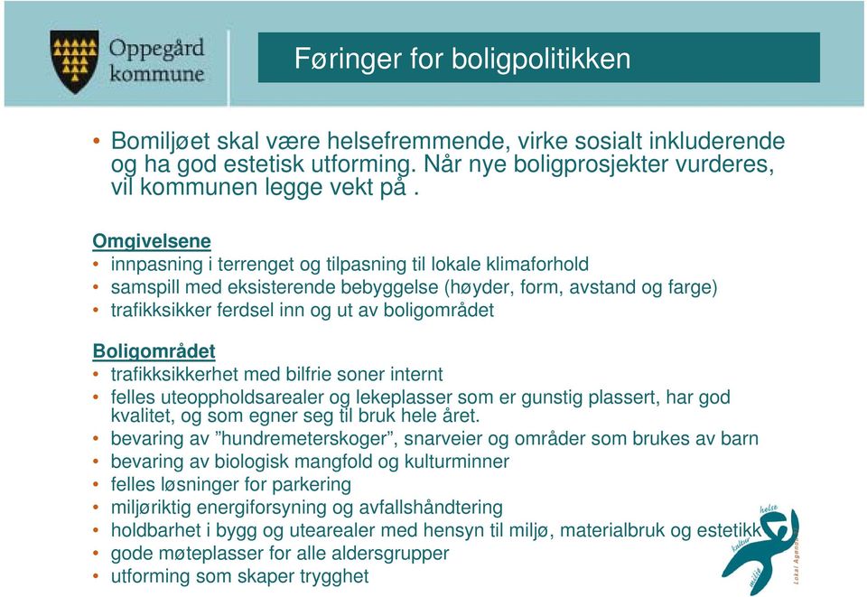 Boligområdet trafikksikkerhet med bilfrie soner internt felles uteoppholdsarealer og lekeplasser som er gunstig plassert, har god kvalitet, og som egner seg til bruk hele året.