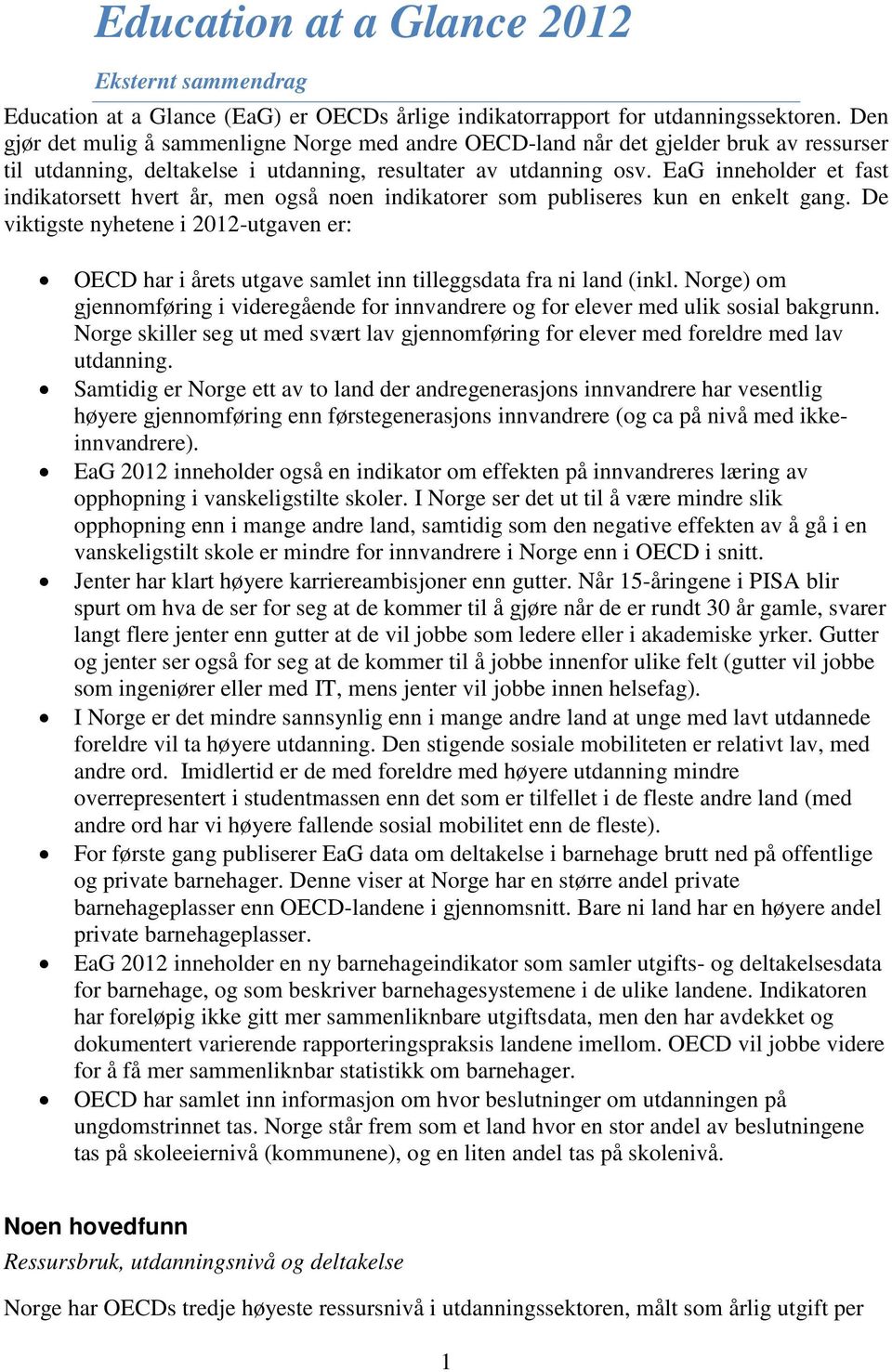 EaG inneholder et fast indikatorsett hvert år, men også noen indikatorer som publiseres kun en enkelt gang.