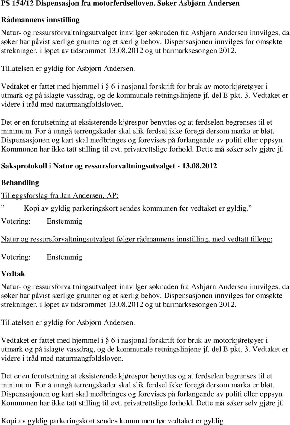 Dispensasjonen innvilges for omsøkte strekninger, i løpet av tidsrommet 13.08.2012 og ut barmarksesongen 2012. Tillatelsen er gyldig for Asbjørn Andersen.