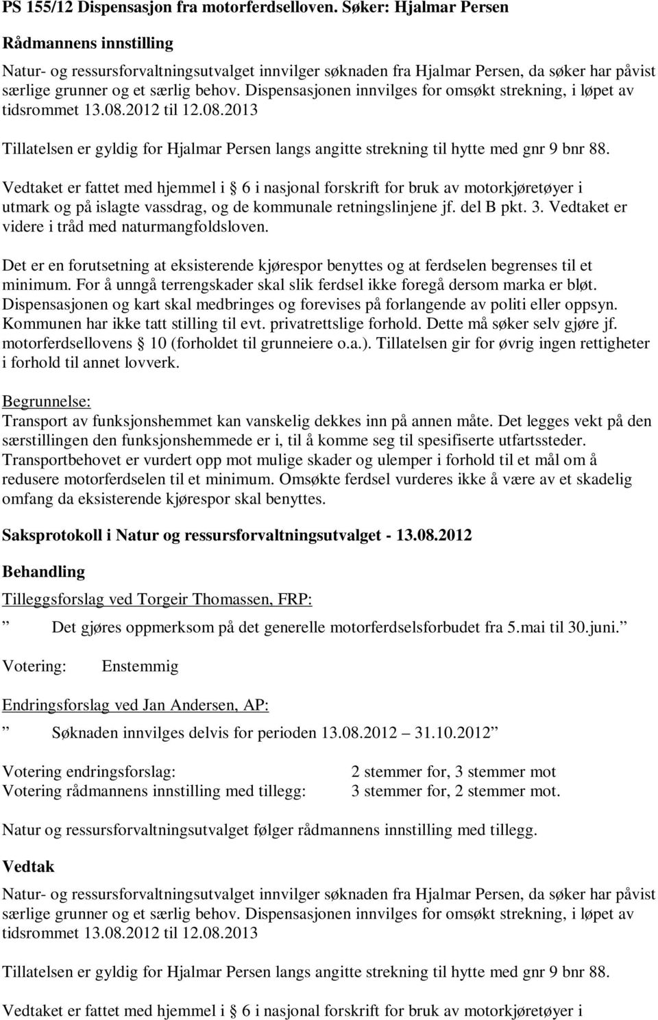 et er fattet med hjemmel i 6 i nasjonal forskrift for bruk av motorkjøretøyer i utmark og på islagte vassdrag, og de kommunale retningslinjene jf. del B pkt. 3.