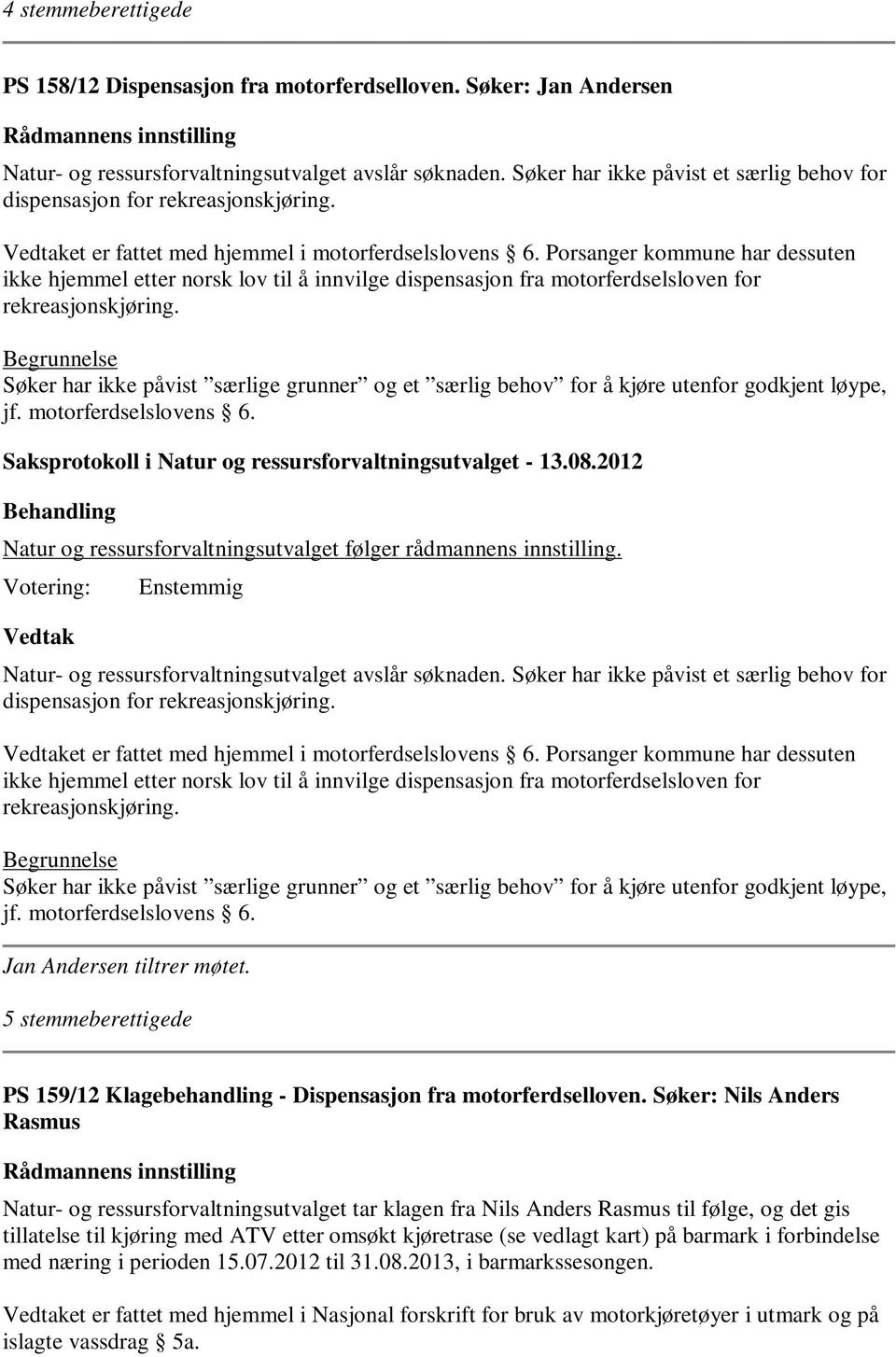 Porsanger kommune har dessuten ikke hjemmel etter norsk lov til å innvilge dispensasjon fra motorferdselsloven for rekreasjonskjøring.