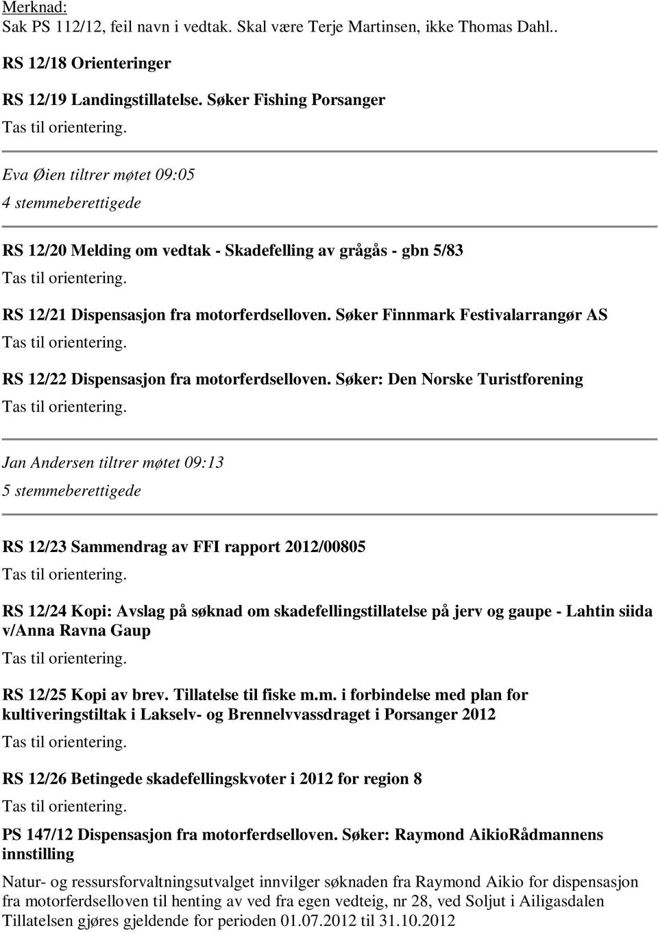 Søker Finnmark Festivalarrangør AS Tas til orientering. RS 12/22 Dispensasjon fra motorferdselloven. Søker: Den Norske Turistforening Tas til orientering.