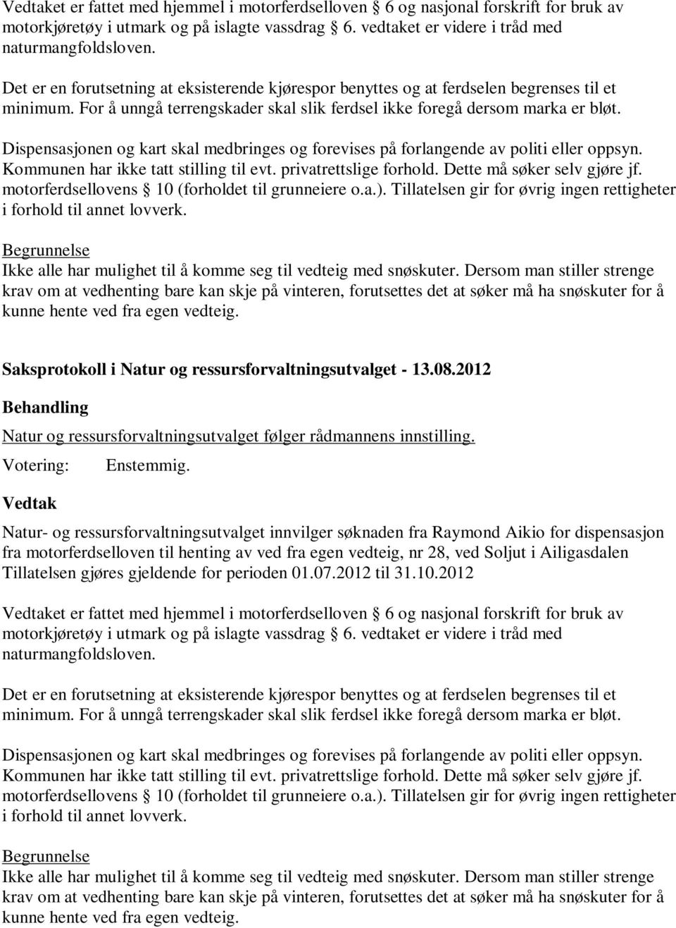 Dispensasjonen og kart skal medbringes og forevises på forlangende av politi eller oppsyn. Kommunen har ikke tatt stilling til evt. privatrettslige forhold. Dette må søker selv gjøre jf.