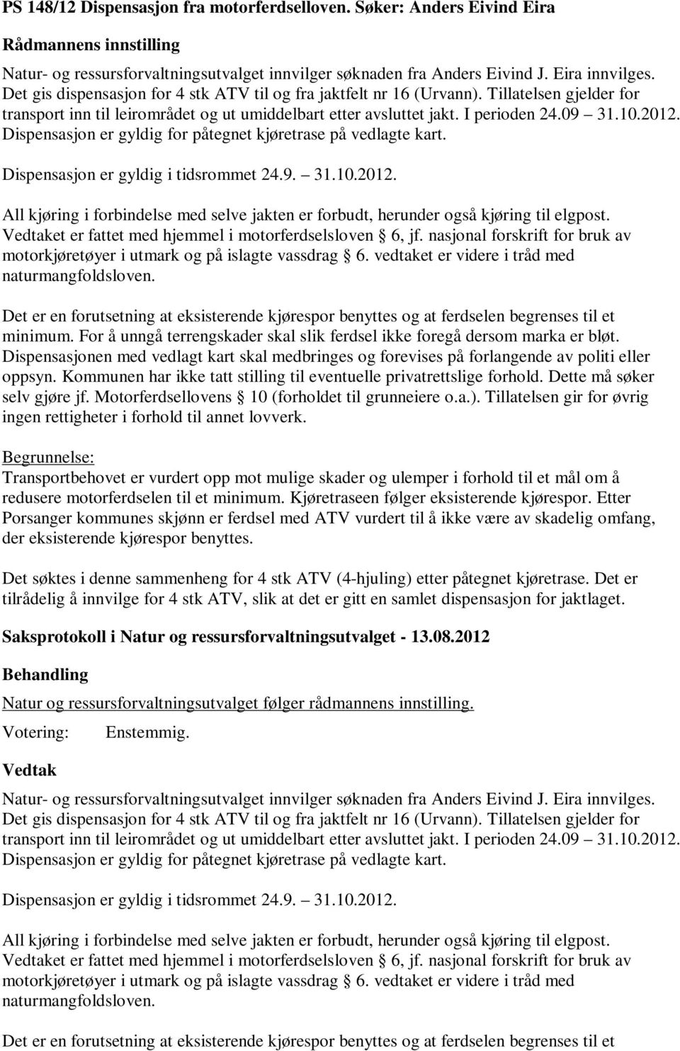 Dispensasjon er gyldig for påtegnet kjøretrase på vedlagte kart. Dispensasjon er gyldig i tidsrommet 24.9. 31.10.2012.