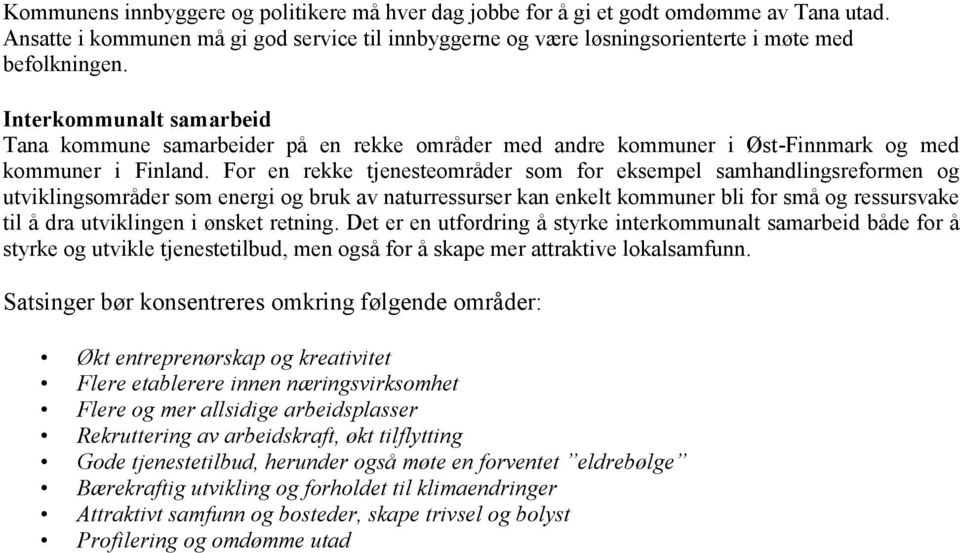 For en rekke tjenesteområder som for eksempel samhandlingsreformen og utviklingsområder som energi og bruk av naturressurser kan enkelt kommuner bli for små og ressursvake til å dra utviklingen i