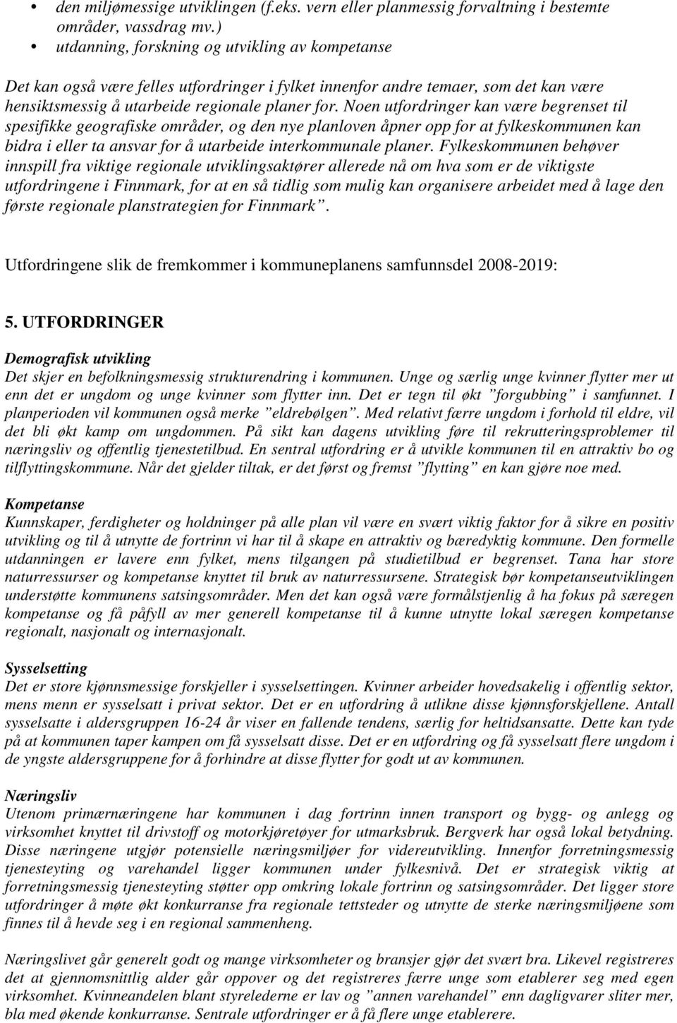 Noen utfordringer kan være begrenset til spesifikke geografiske områder, og den nye planloven åpner opp for at fylkeskommunen kan bidra i eller ta ansvar for å utarbeide interkommunale planer.