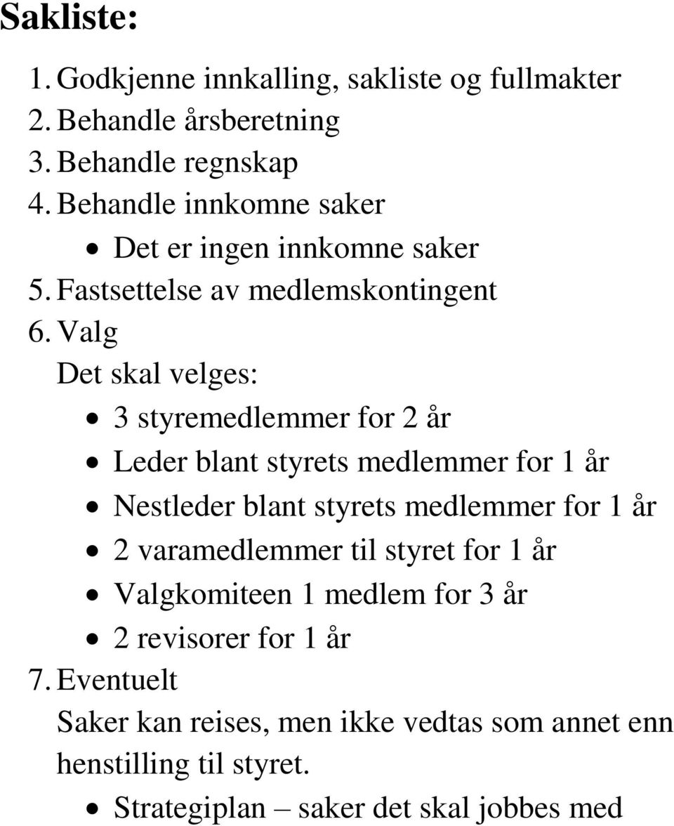 Valg Det skal velges: 3 styremedlemmer for 2 år Leder blant styrets medlemmer for 1 år Nestleder blant styrets medlemmer for 1 år 2