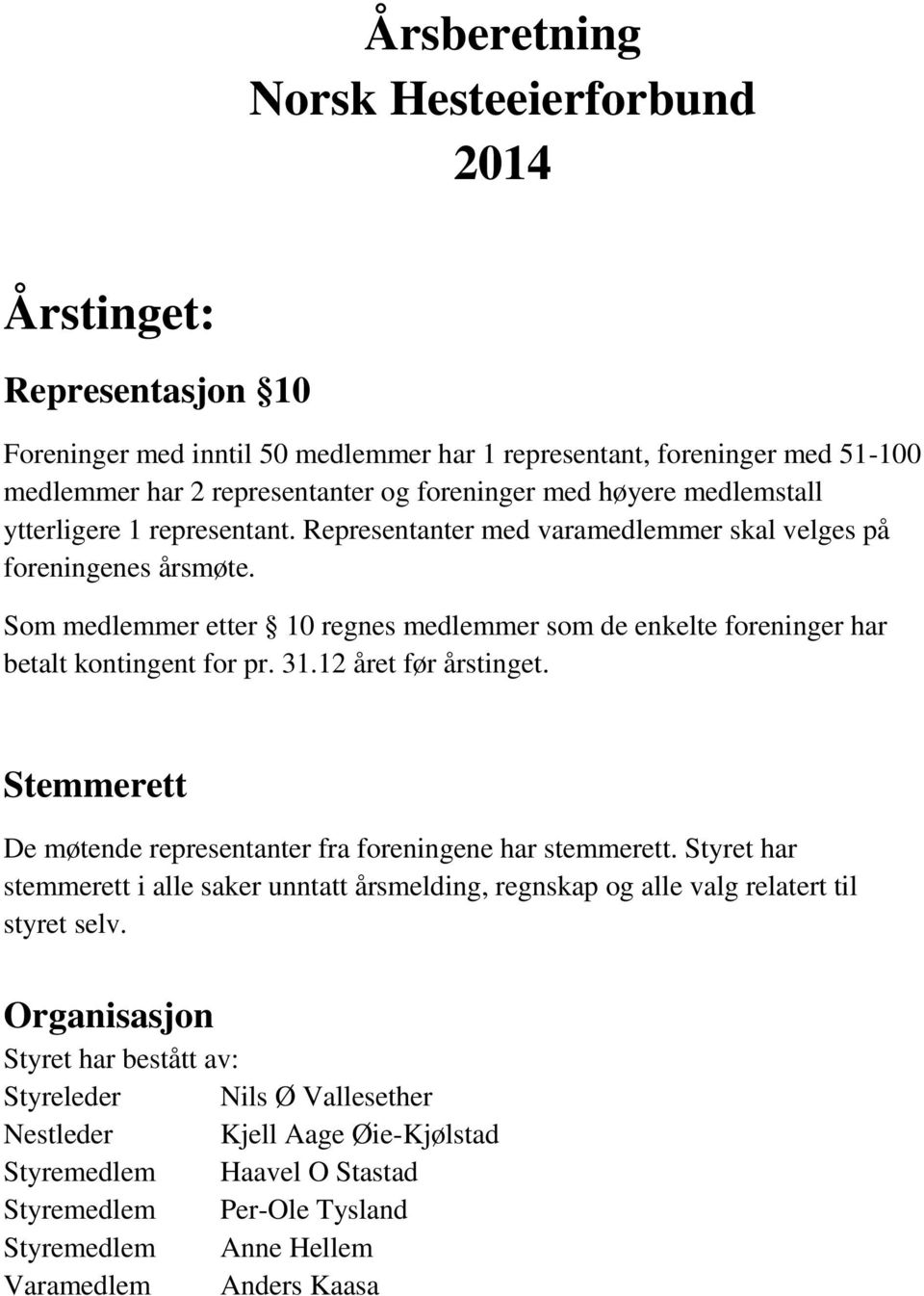 Som medlemmer etter 10 regnes medlemmer som de enkelte foreninger har betalt kontingent for pr. 31.12 året før årstinget. Stemmerett De møtende representanter fra foreningene har stemmerett.