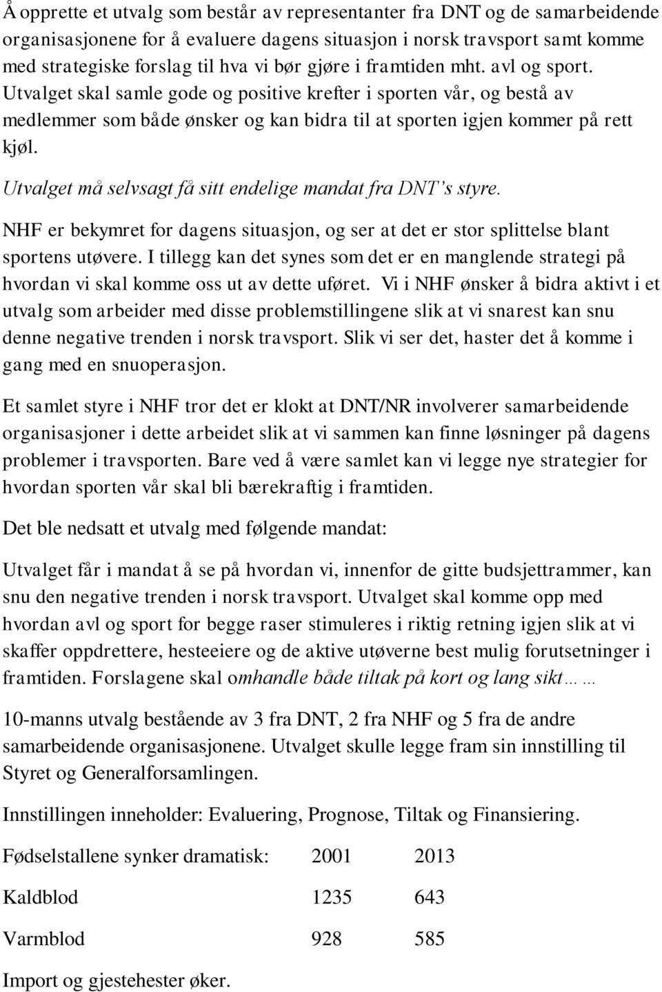 Utvalget må selvsagt få sitt endelige mandat fra DNT s styre. NHF er bekymret for dagens situasjon, og ser at det er stor splittelse blant sportens utøvere.