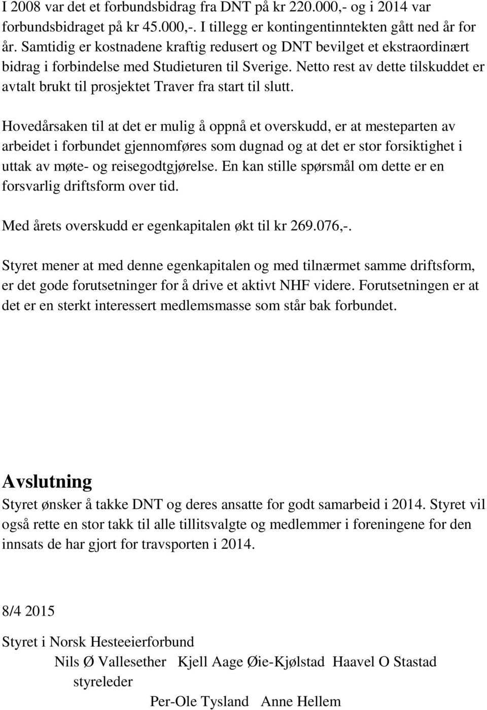 Netto rest av dette tilskuddet er avtalt brukt til prosjektet Traver fra start til slutt.