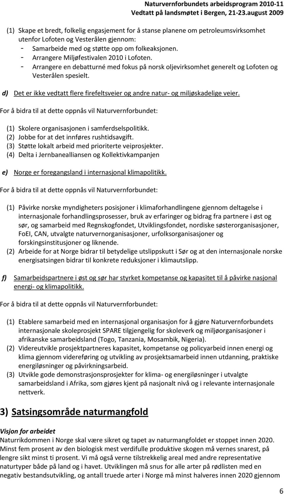 d) Det er ikke vedtatt flere firefeltsveier og andre natur- og miljøskadelige veier. (1) Skolere organisasjonen i samferdselspolitikk. (2) Jobbe for at det innføres rushtidsavgift.