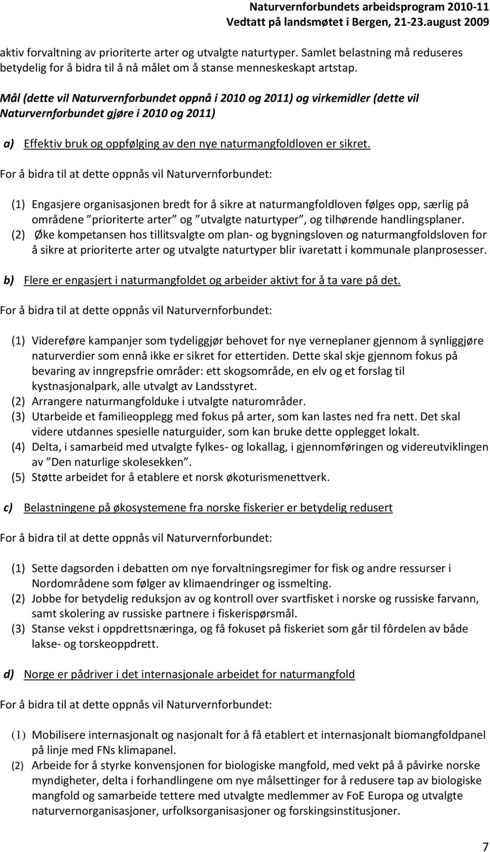 (1) Engasjere organisasjonen bredt for å sikre at naturmangfoldloven følges opp, særlig på områdene prioriterte arter og utvalgte naturtyper, og tilhørende handlingsplaner.