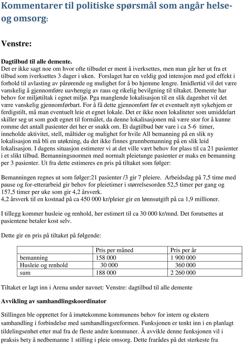 Forslaget har en veldig god intensjon med god effekt i forhold til avlasting av pårørende og mulighet for å bo hjemme lengre.