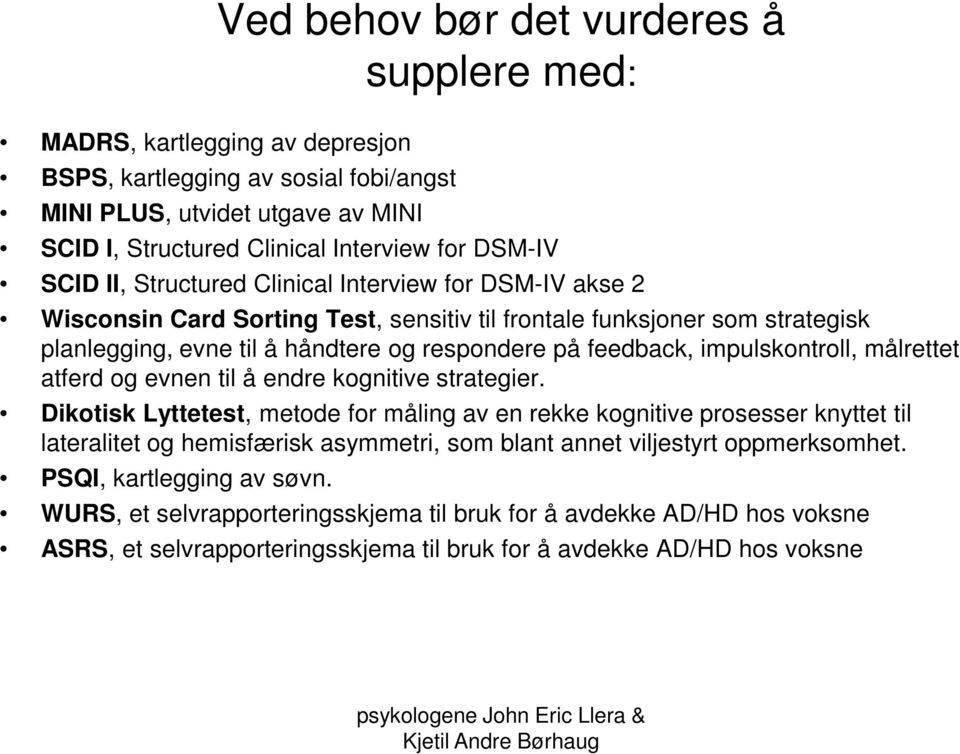 impulskontroll, målrettet atferd og evnen til å endre kognitive strategier.