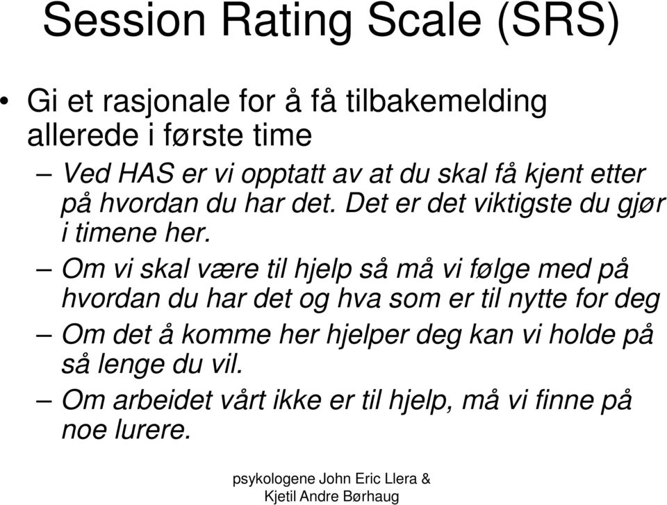 Om vi skal være til hjelp så må vi følge med på hvordan du har det og hva som er til nytte for deg Om det å