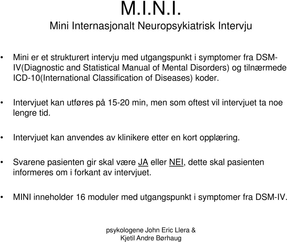 Intervjuet kan utføres på 15-20 min, men som oftest vil intervjuet ta noe lengre tid.