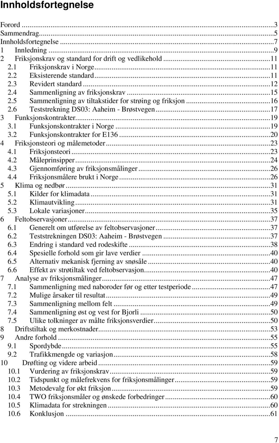 ..17 3 Funksjonskontrakter...19 3.1 Funksjonskontrakter i Norge...19 3.2 Funksjonskontrakter for E136...20 4 Friksjonsteori og målemetoder...23 4.1 Friksjonsteori...23 4.2 Måleprinsipper...24 4.