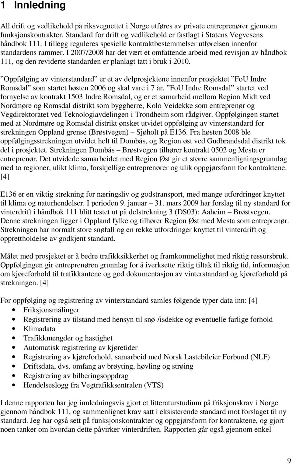 I 2007/2008 har det vært et omfattende arbeid med revisjon av håndbok 111, og den reviderte standarden er planlagt tatt i bruk i 2010.