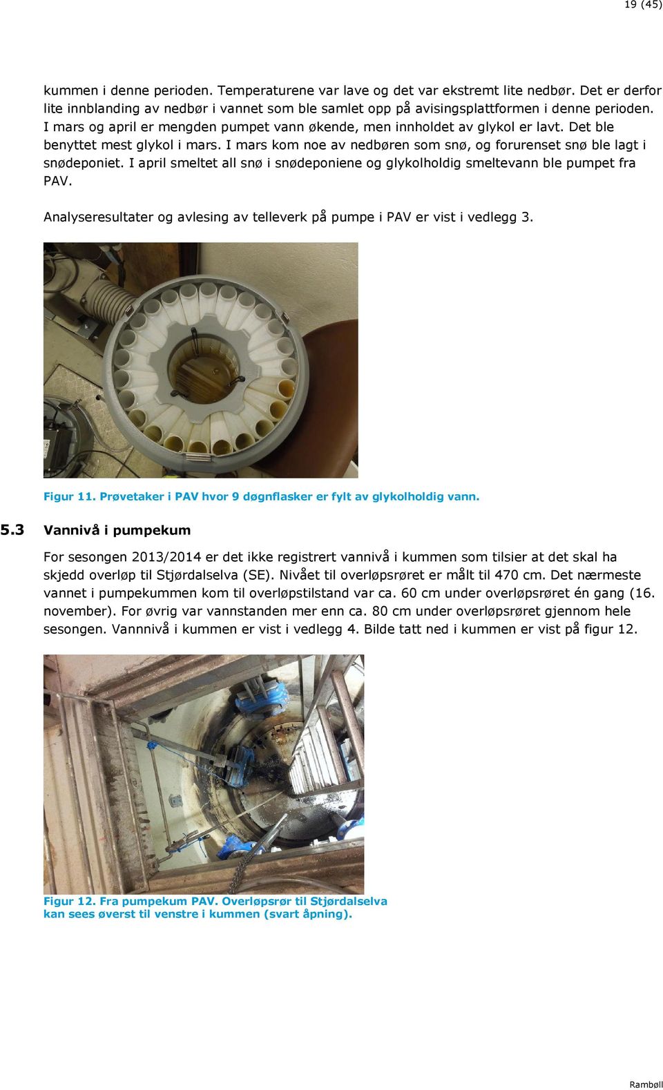 I april smeltet all snø i snødeponiene og glykolholdig smeltevann ble pumpet fra PAV. Analyseresultater og avlesing av telleverk på pumpe i PAV er vist i vedlegg 3. Figur 11.