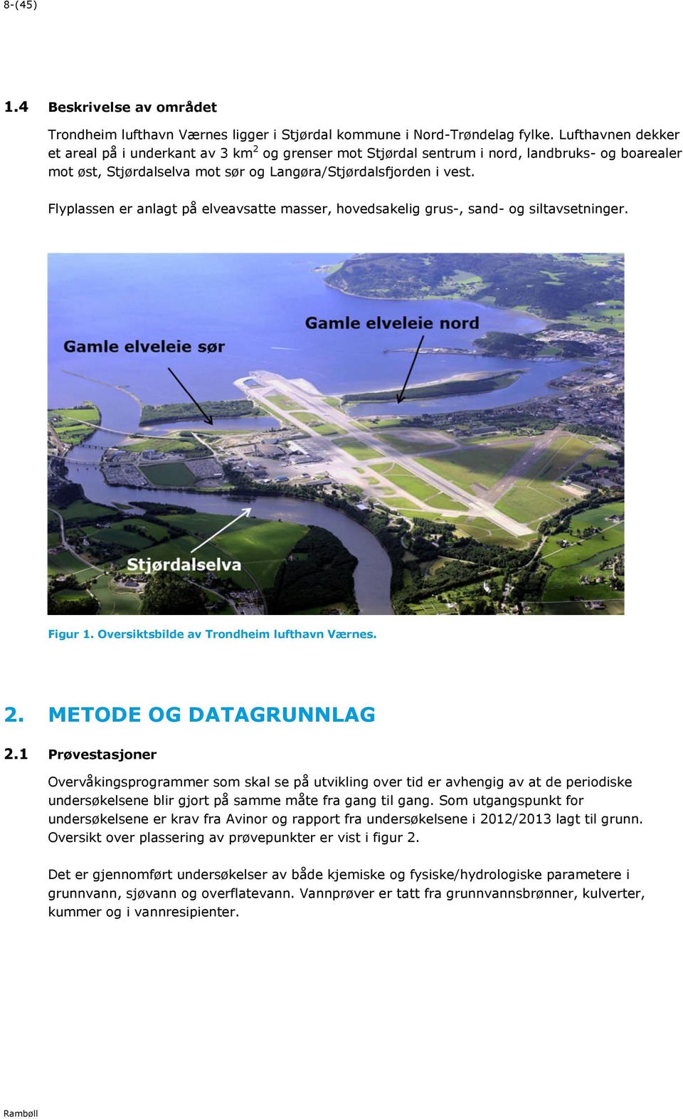 Flyplassen er anlagt på elveavsatte masser, hovedsakelig grus-, sand- og siltavsetninger. Figur 1. Oversiktsbilde av Trondheim lufthavn Værnes. 2. METODE OG DATAGRUNNLAG 2.