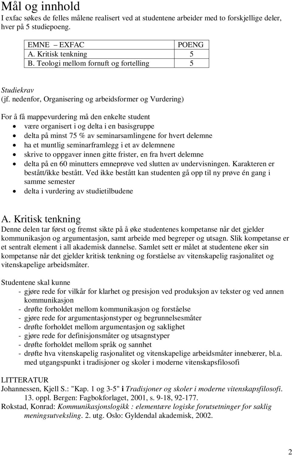 nedenfor, Organisering og arbeidsformer og Vurdering) For å få mappevurdering må den enkelte student være organisert i og delta i en basisgruppe delta på minst 75 % av seminarsamlingene for hvert