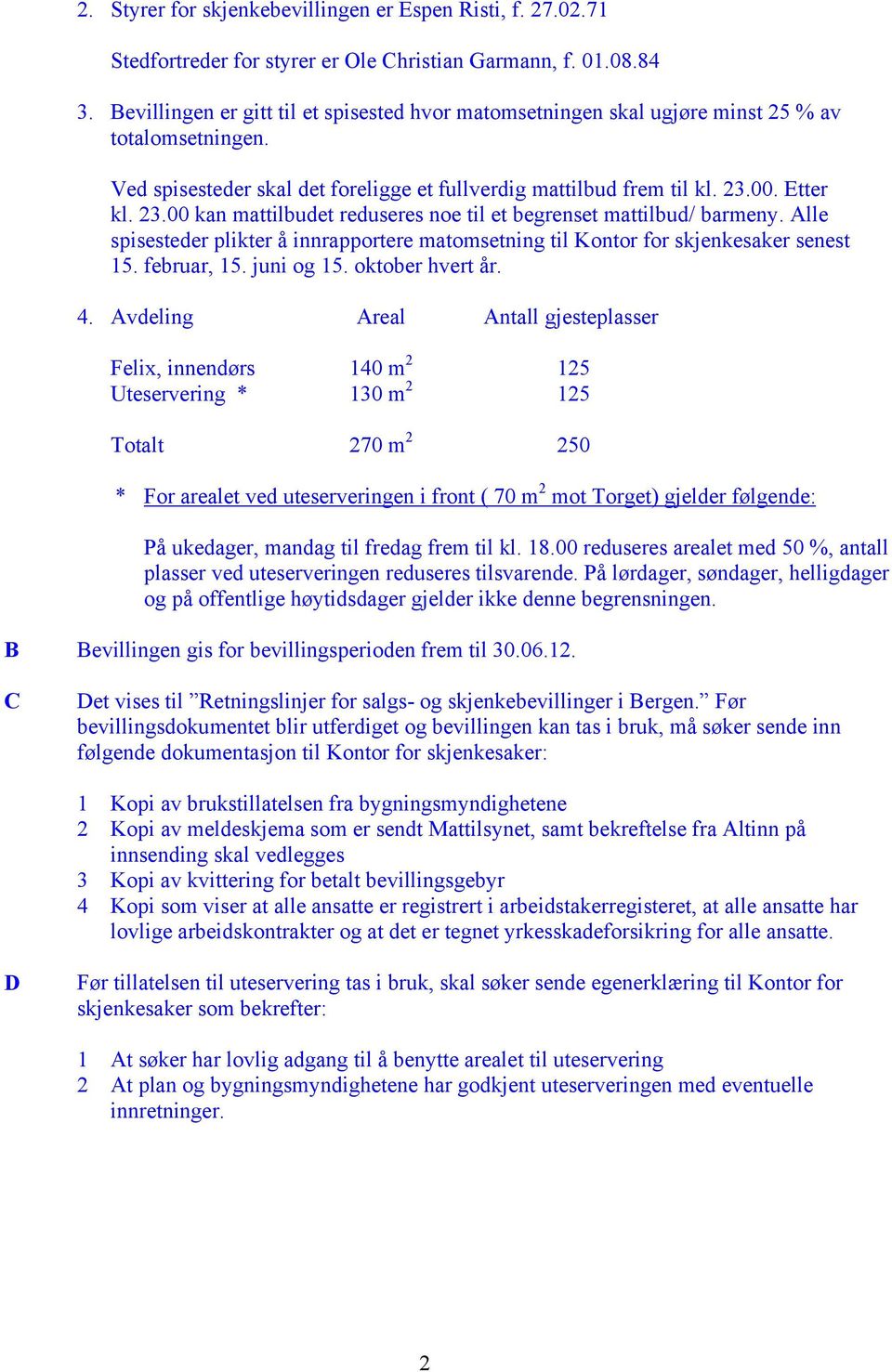 00. Etter kl. 23.00 kan mattilbudet reduseres noe til et begrenset mattilbud/ barmeny. Alle spisesteder plikter å innrapportere matomsetning til Kontor for skjenkesaker senest 15. februar, 15.