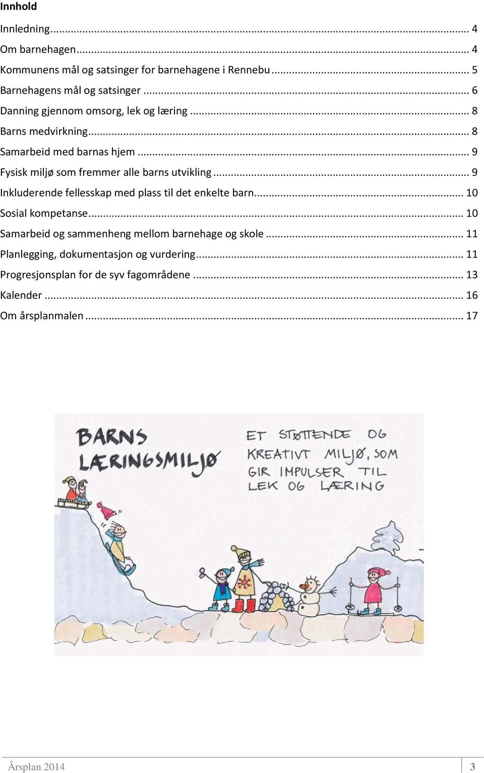 .. 9 Fysisk miljø som fremmer alle barns utvikling... 9 Inkluderende fellesskap med plass til det enkelte barn... 10 Sosial kompetanse.