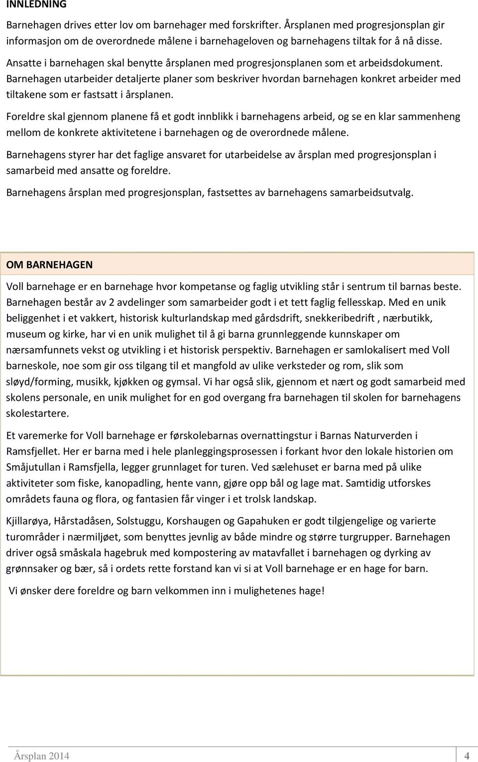 Barnehagen utarbeider detaljerte planer som beskriver hvordan barnehagen konkret arbeider med tiltakene som er fastsatt i årsplanen.