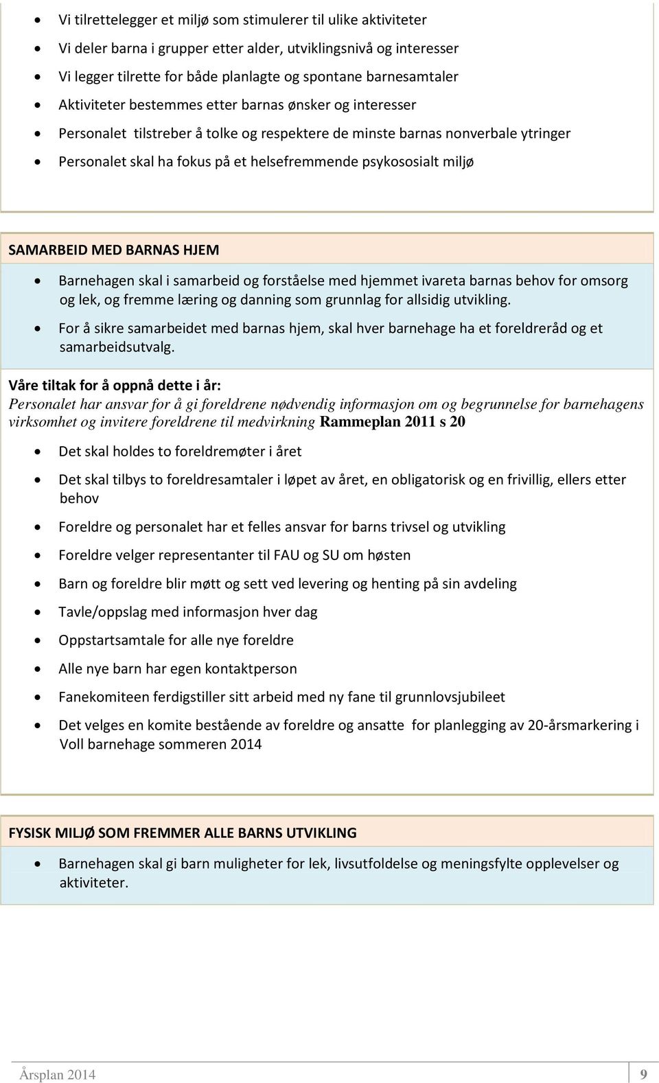 miljø SAMARBEID MED BARNAS HJEM Barnehagen skal i samarbeid og forståelse med hjemmet ivareta barnas behov for omsorg og lek, og fremme læring og danning som grunnlag for allsidig utvikling.