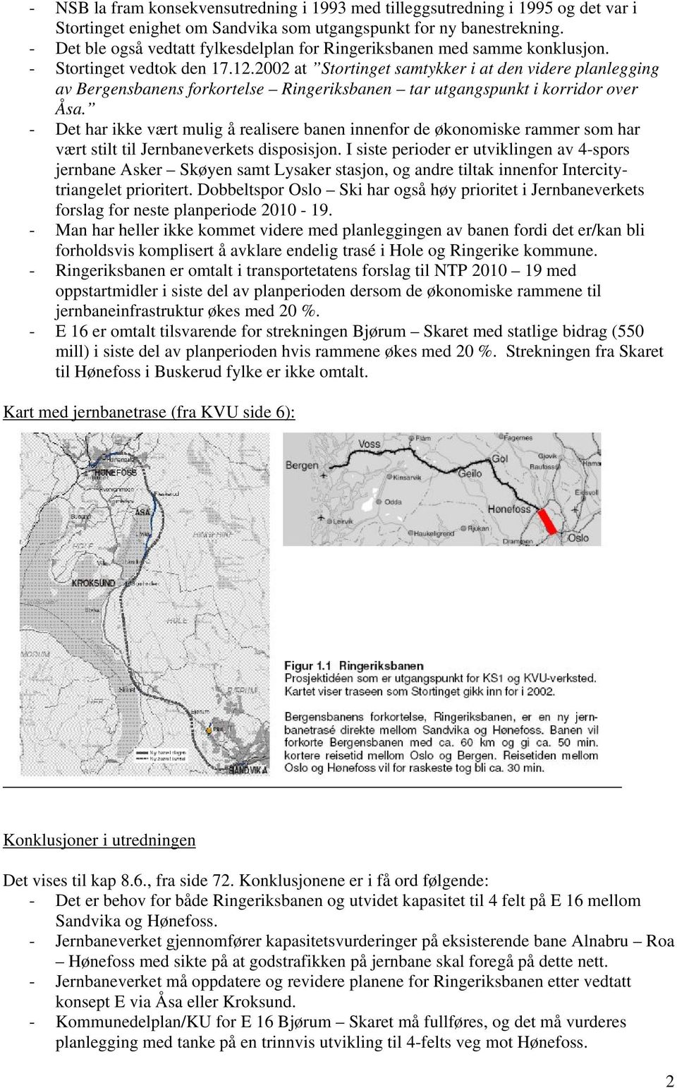 2002 at Stortinget samtykker i at den videre planlegging av Bergensbanens forkortelse Ringeriksbanen tar utgangspunkt i korridor over Åsa.