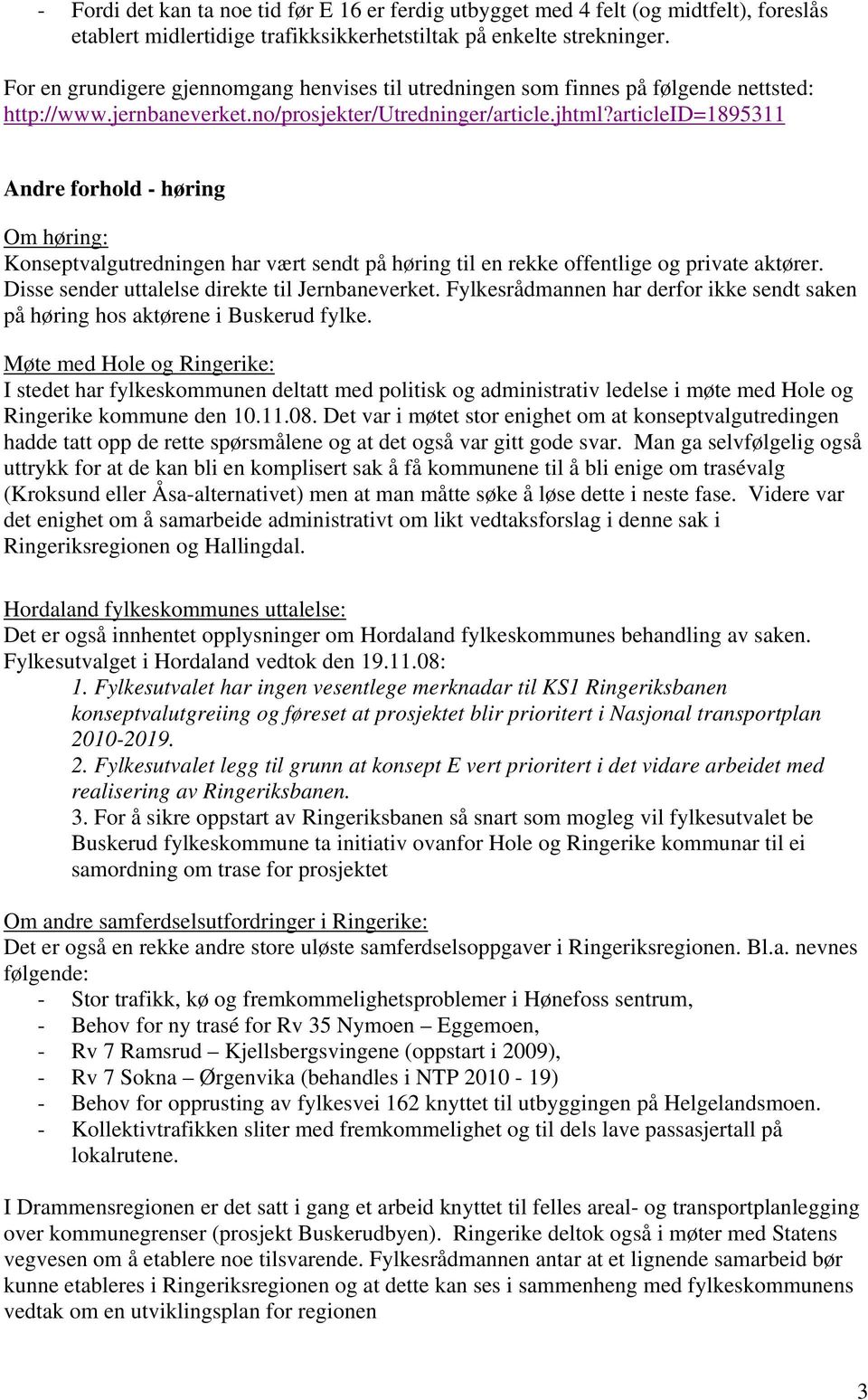 articleid=1895311 Andre forhold - høring Om høring: Konseptvalgutredningen har vært sendt på høring til en rekke offentlige og private aktører. Disse sender uttalelse direkte til Jernbaneverket.