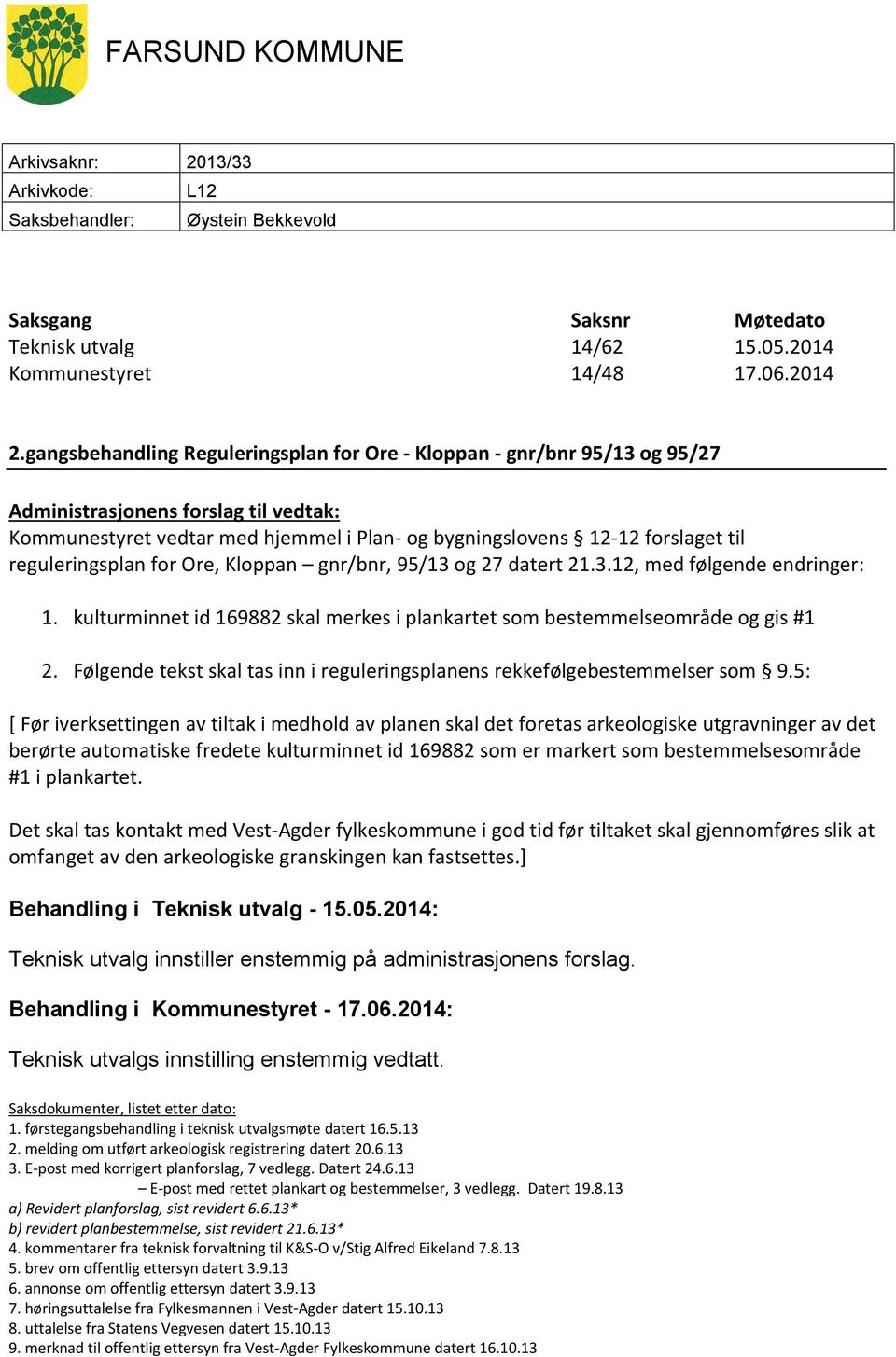 reguleringsplan for Ore, Kloppan gnr/bnr, 95/13 og 27 datert 21.3.12, med følgende endringer: 1. kulturminnet id 169882 skal merkes i plankartet som bestemmelseområde og gis #1 2.