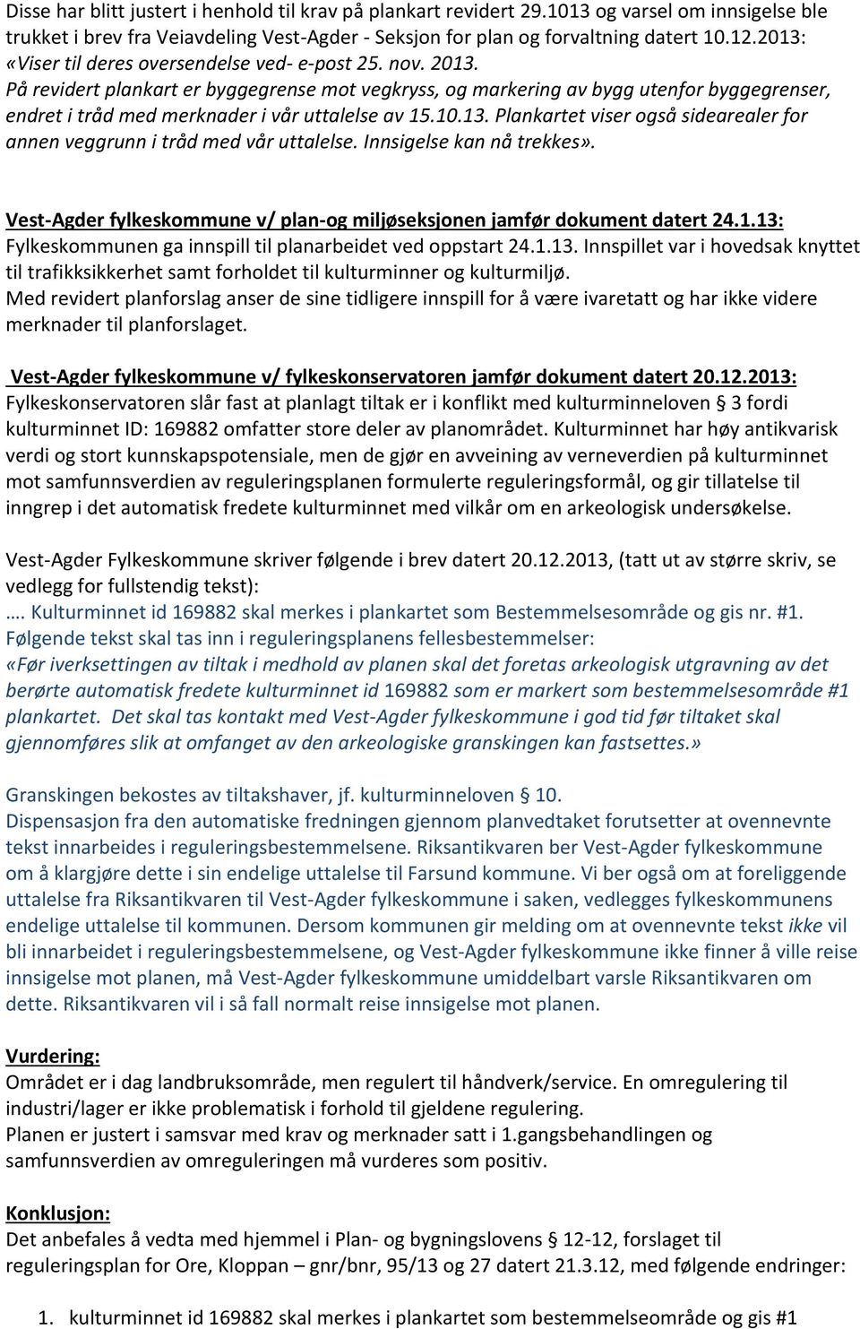 På revidert plankart er byggegrense mot vegkryss, og markering av bygg utenfor byggegrenser, endret i tråd med merknader i vår uttalelse av 15.10.13.